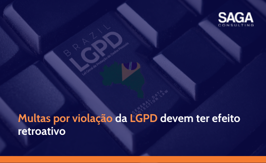 Multas Por Viola O Da Lgpd Devem Ter Efeito Retroativo Saga Consulting